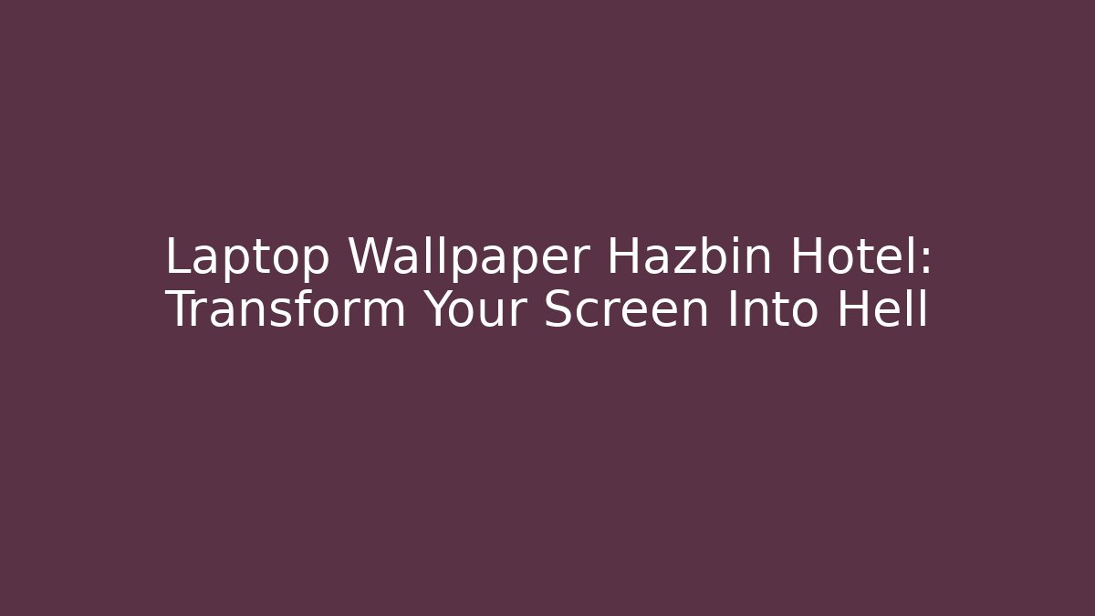 Laptop Wallpaper Hazbin Hotel: Transform Your Screen Into Hell