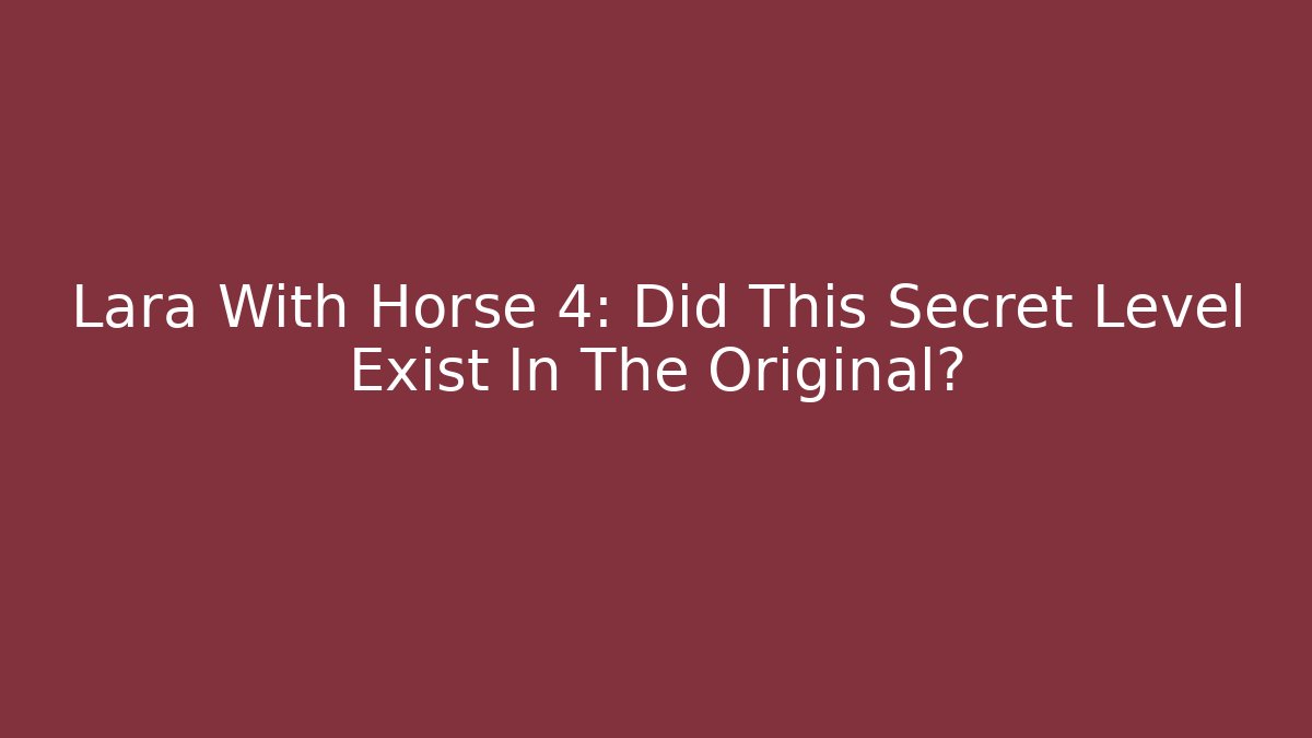 Lara With Horse 4: Did This Secret Level Exist In The Original?