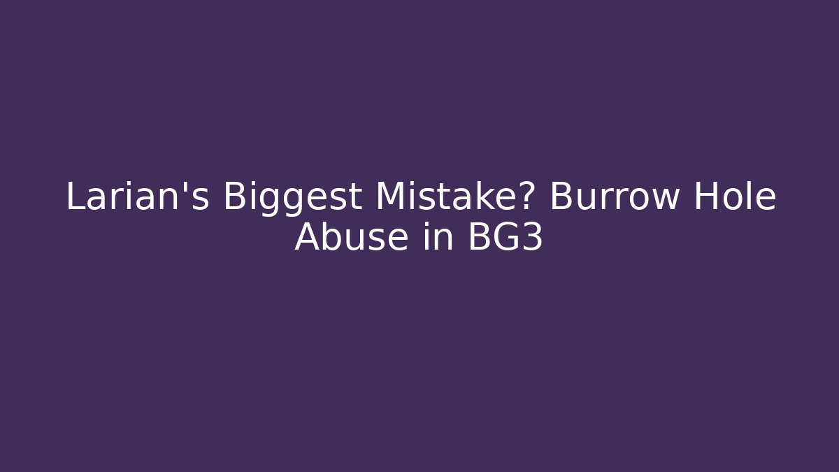 Larian's Biggest Mistake? Burrow Hole Abuse in BG3
