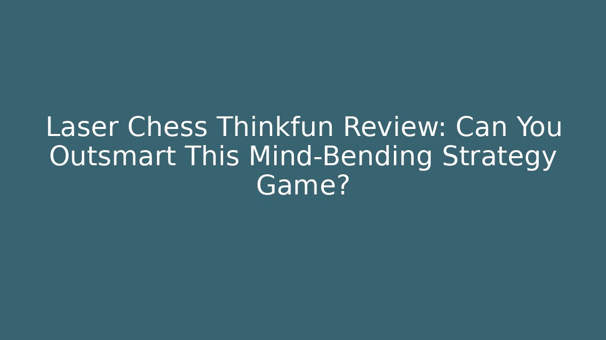 Laser Chess Thinkfun Review: Can You Outsmart This Mind-Bending Strategy Game?