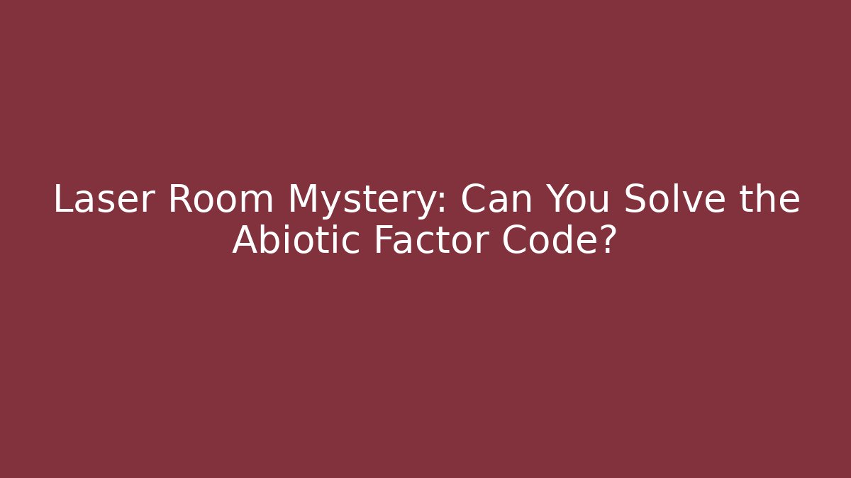 Laser Room Mystery: Can You Solve the Abiotic Factor Code?