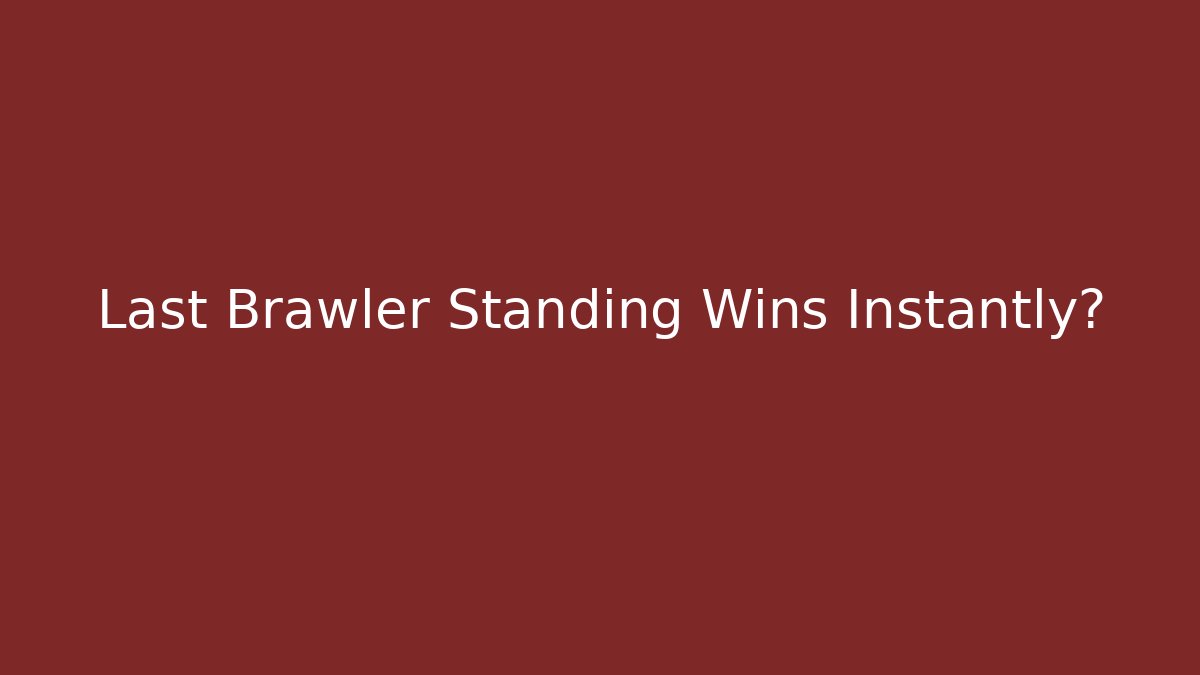 Last Brawler Standing Wins Instantly?