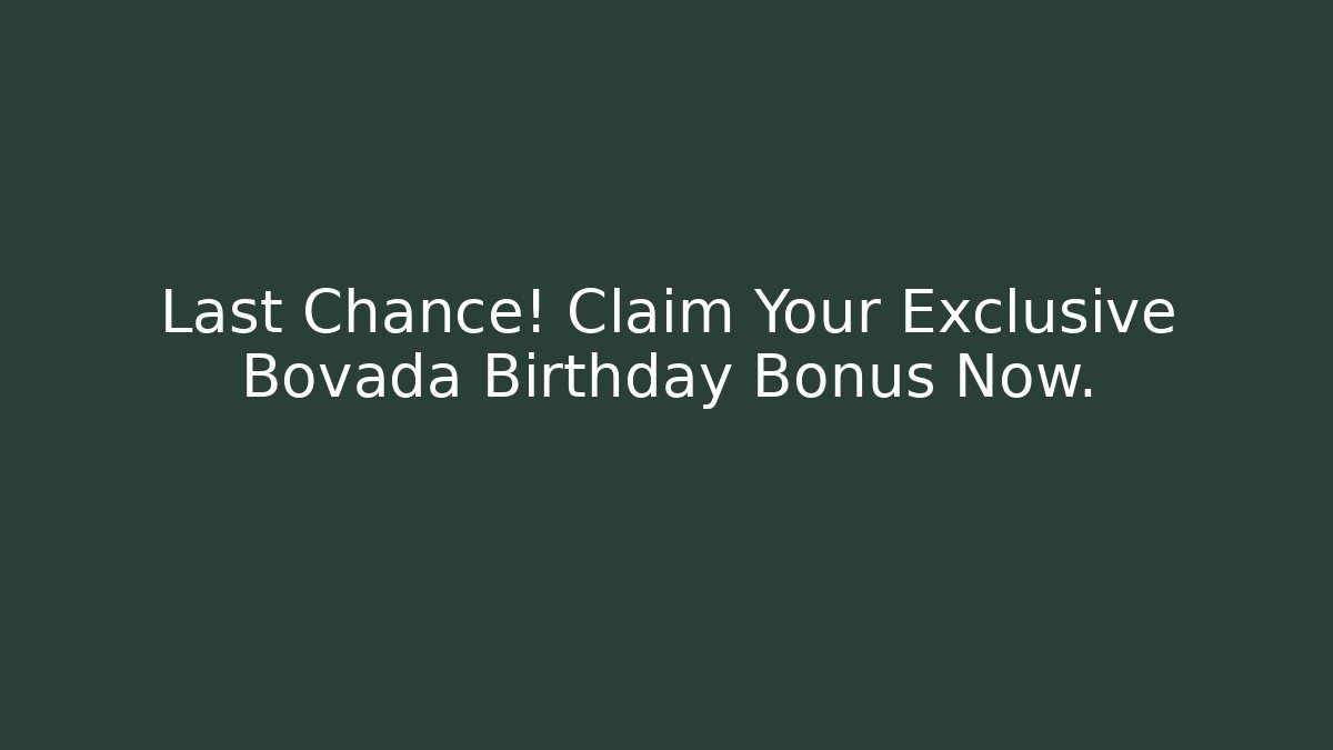 Last Chance! Claim Your Exclusive Bovada Birthday Bonus Now.