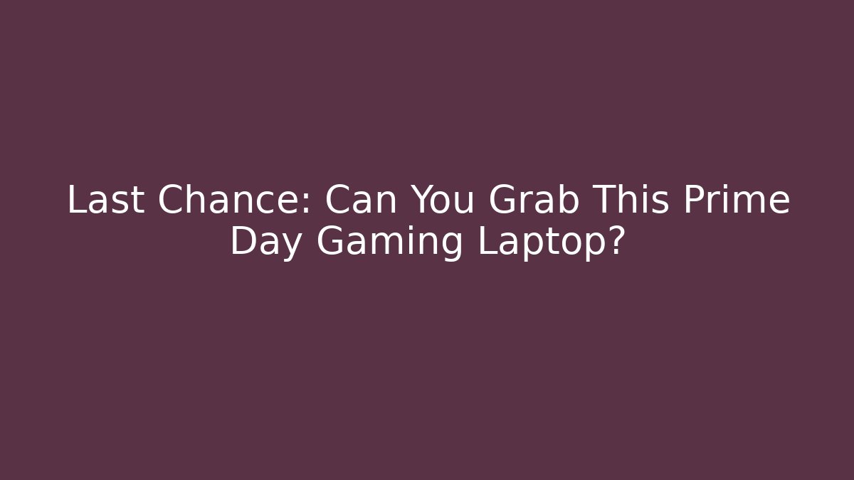 Last Chance: Can You Grab This Prime Day Gaming Laptop?
