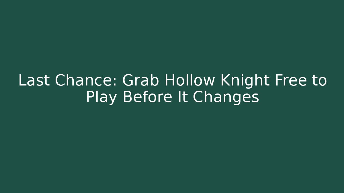 Last Chance: Grab Hollow Knight Free to Play Before It Changes