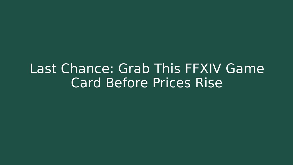Last Chance: Grab This FFXIV Game Card Before Prices Rise