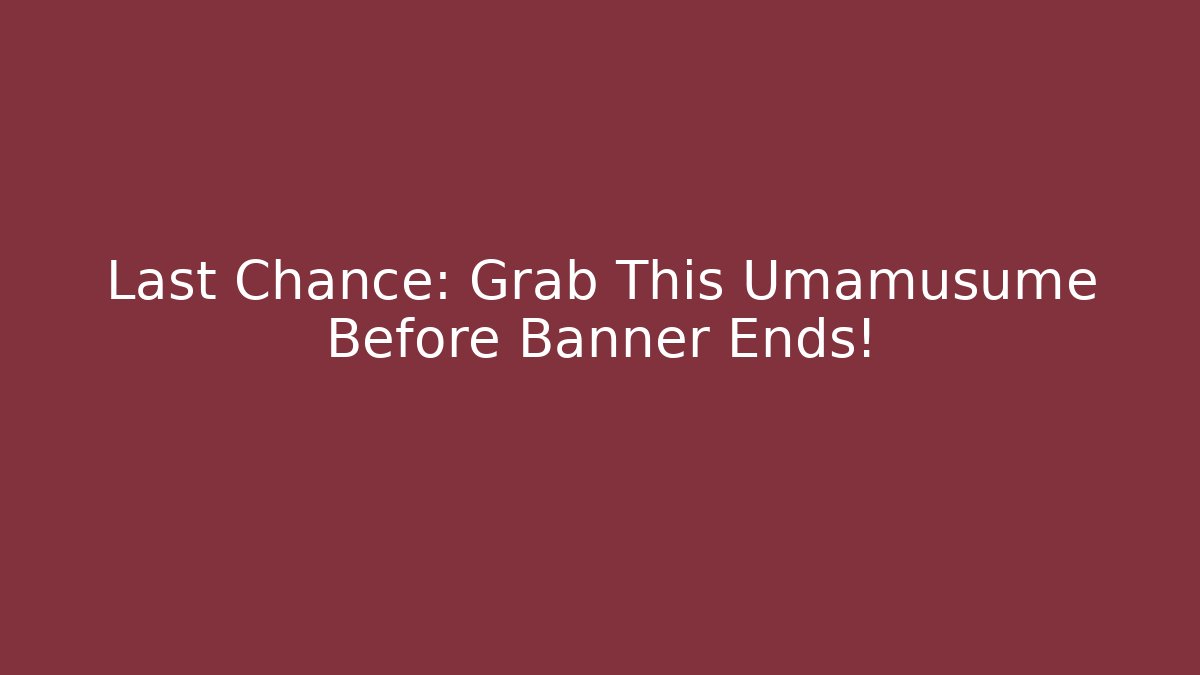 Last Chance: Grab This Umamusume Before Banner Ends!