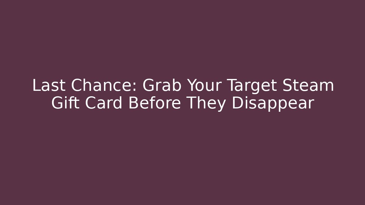 Last Chance: Grab Your Target Steam Gift Card Before They Disappear