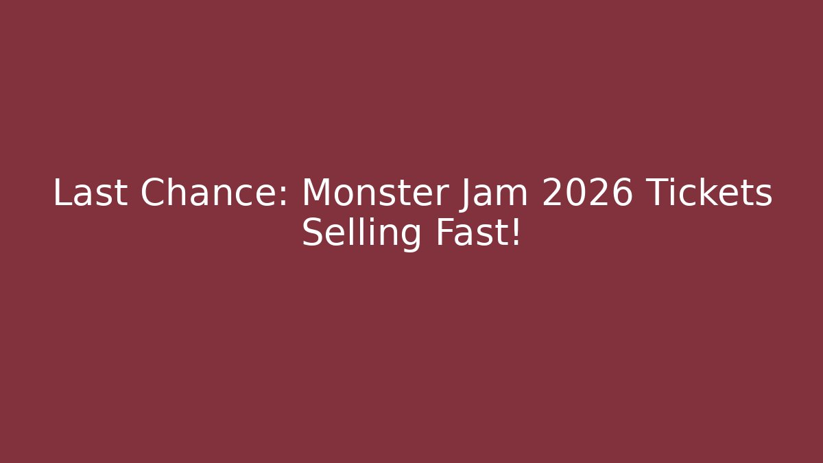 Last Chance: Monster Jam 2026 Tickets Selling Fast!