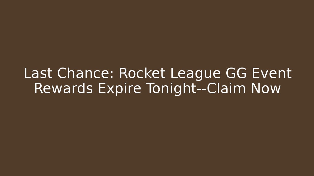 Last Chance: Rocket League GG Event Rewards Expire Tonight—Claim Now