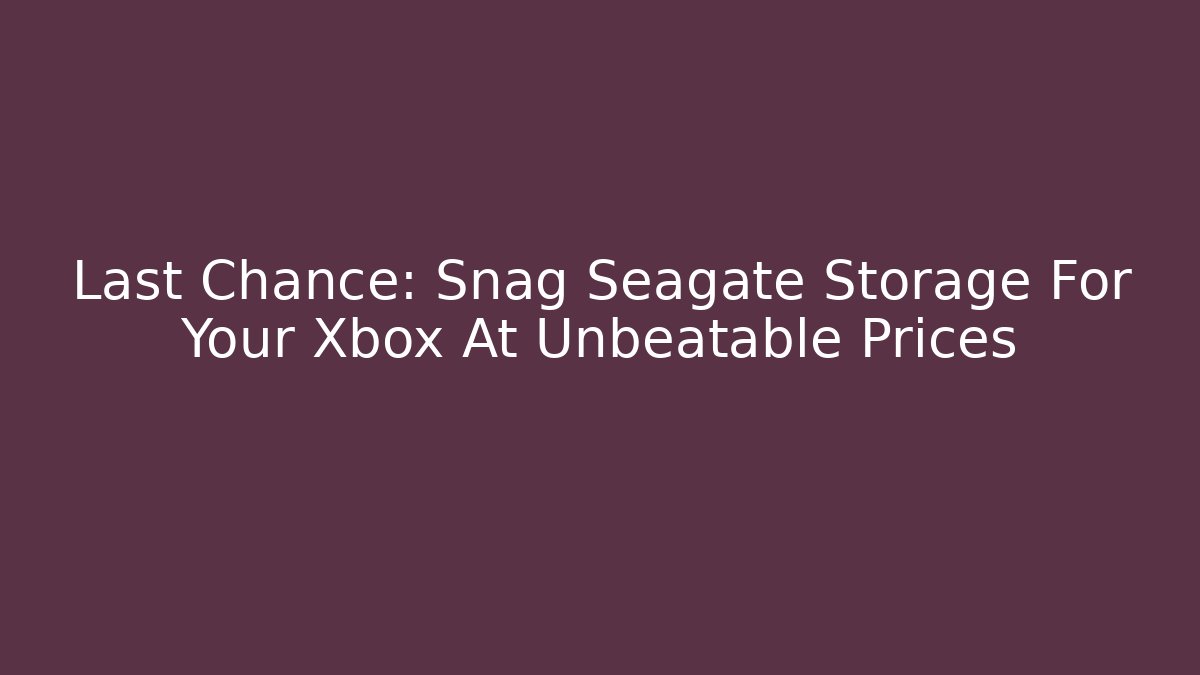Last Chance: Snag Seagate Storage For Your Xbox At Unbeatable Prices