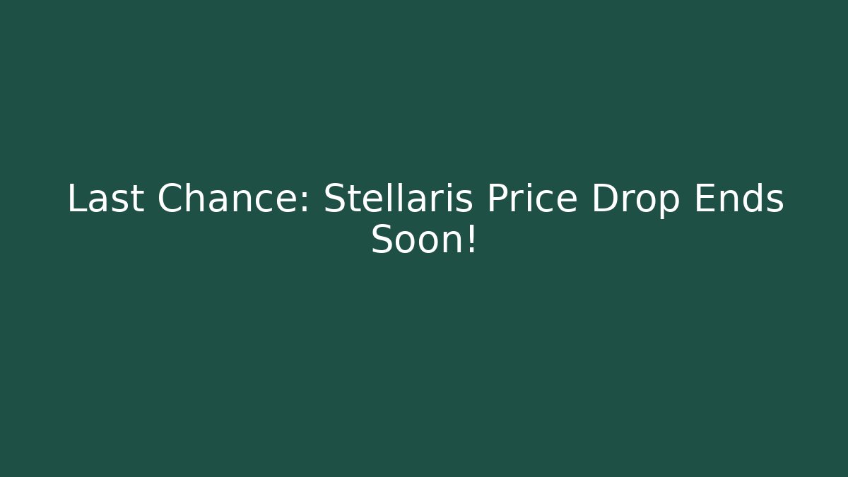 Last Chance: Stellaris Price Drop Ends Soon!