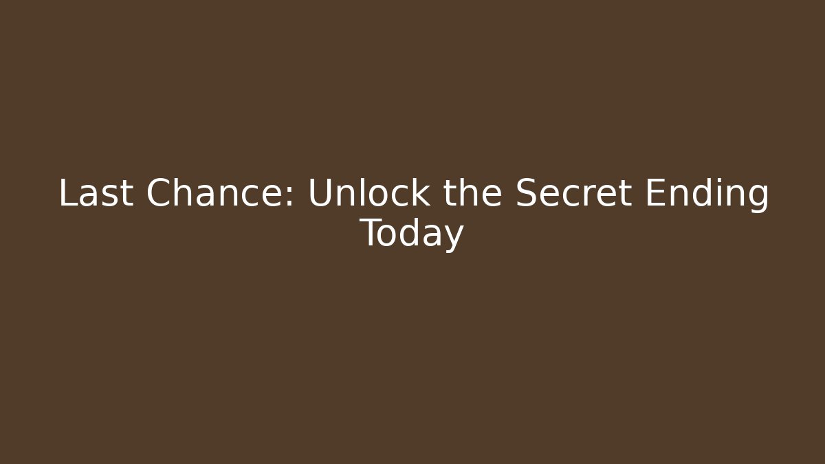 Last Chance: Unlock the Secret Ending Today