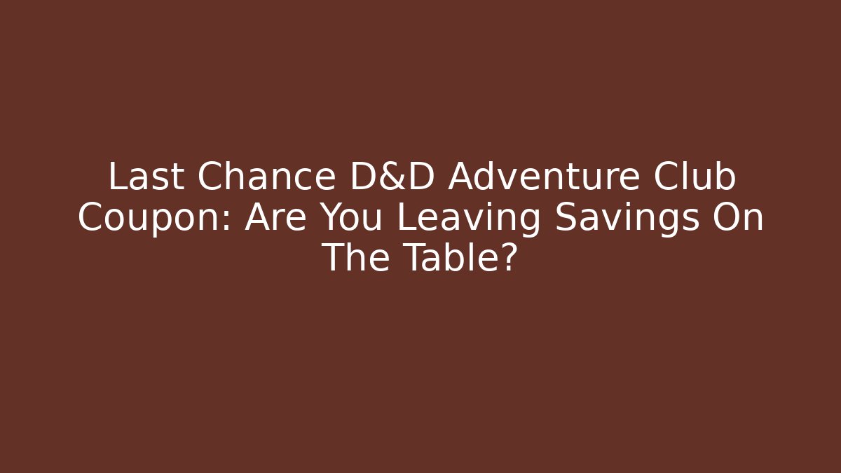 Last Chance D&D Adventure Club Coupon: Are You Leaving Savings On The Table?