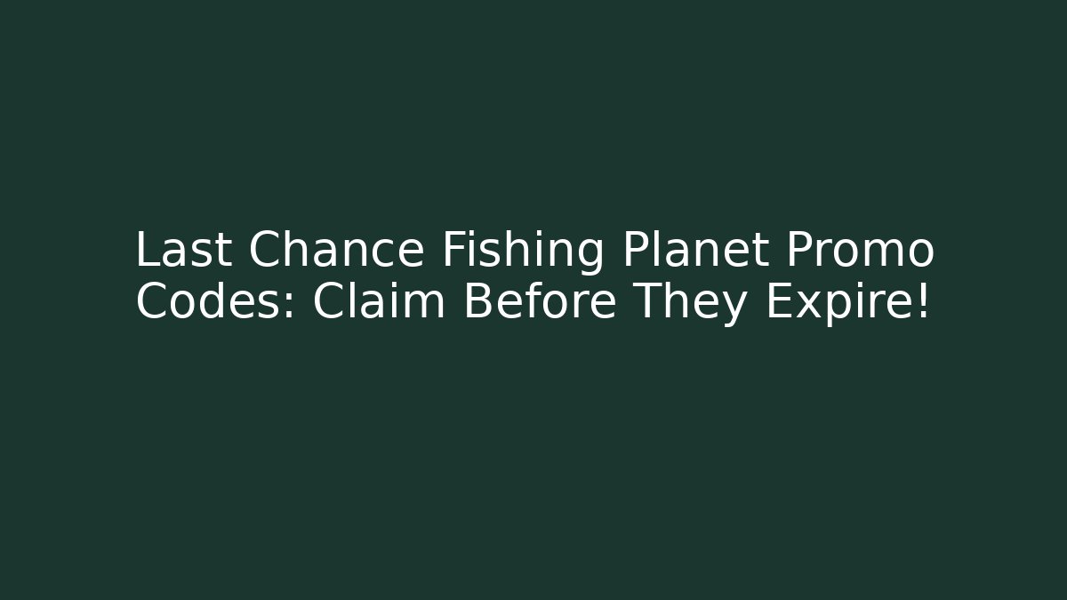 Last Chance Fishing Planet Promo Codes: Claim Before They Expire!