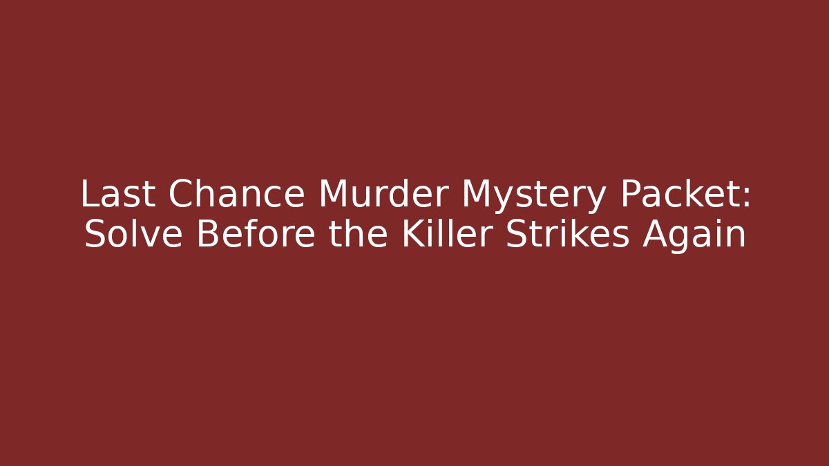 Last Chance Murder Mystery Packet: Solve Before the Killer Strikes Again