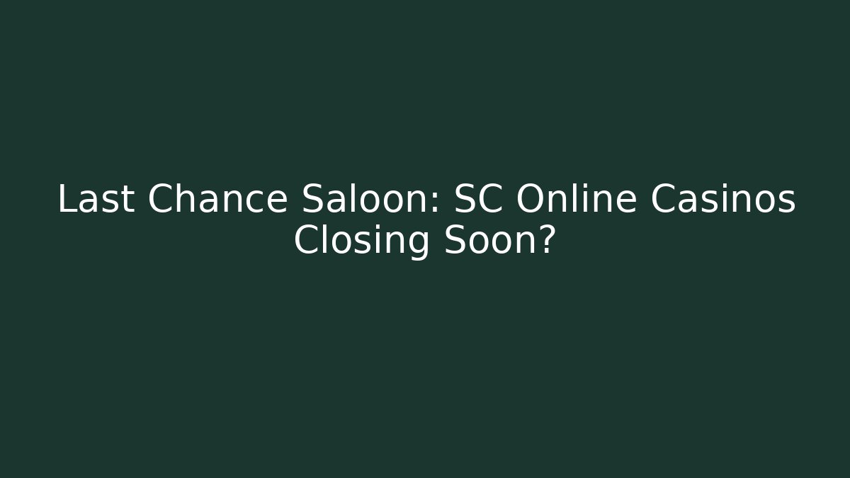 Last Chance Saloon: SC Online Casinos Closing Soon?