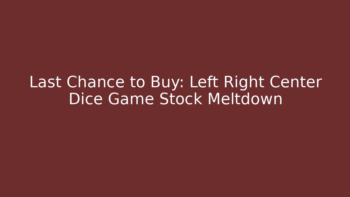 Last Chance to Buy: Left Right Center Dice Game Stock Meltdown