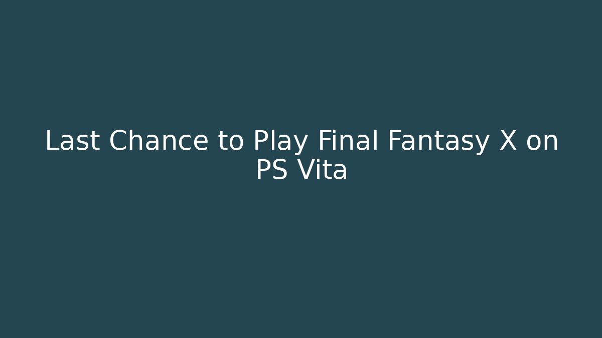 Last Chance to Play Final Fantasy X on PS Vita