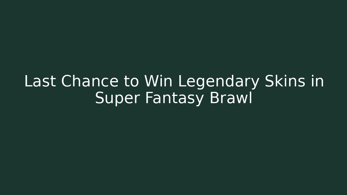 Last Chance to Win Legendary Skins in Super Fantasy Brawl
