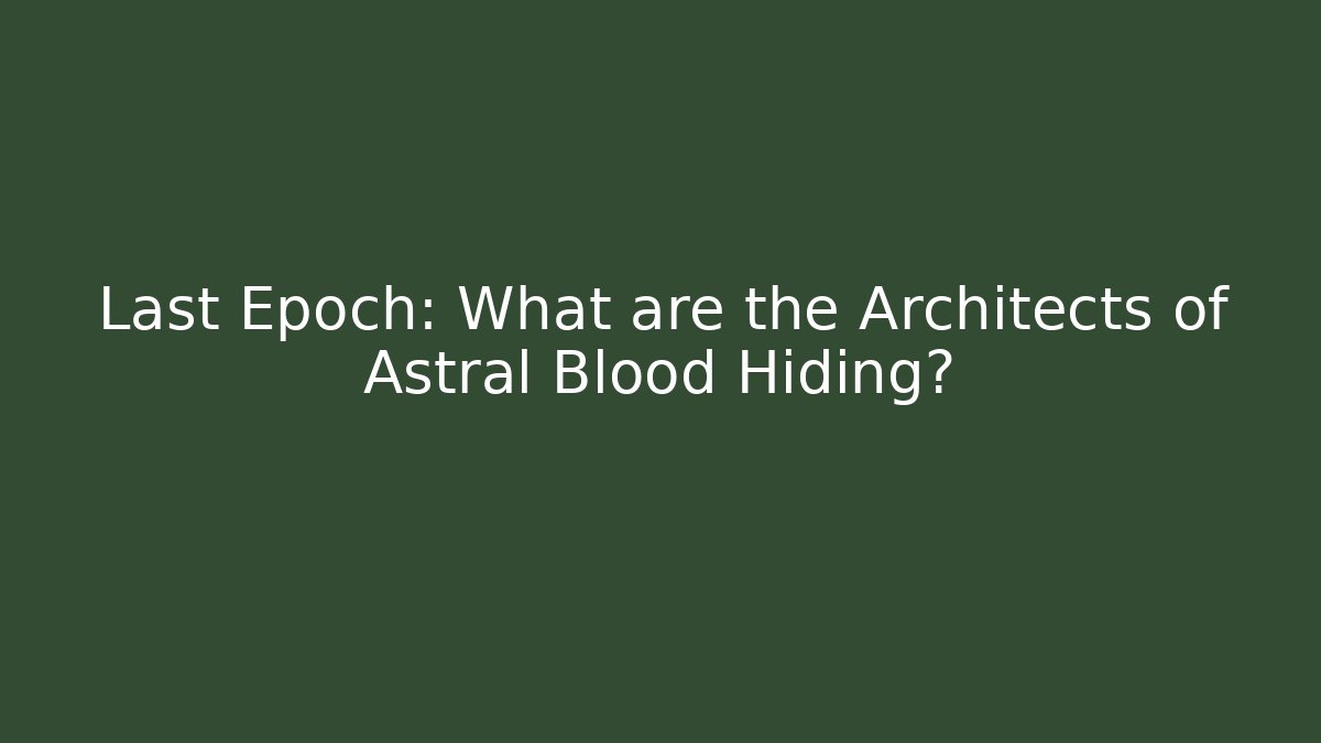 Last Epoch: What are the Architects of Astral Blood Hiding?