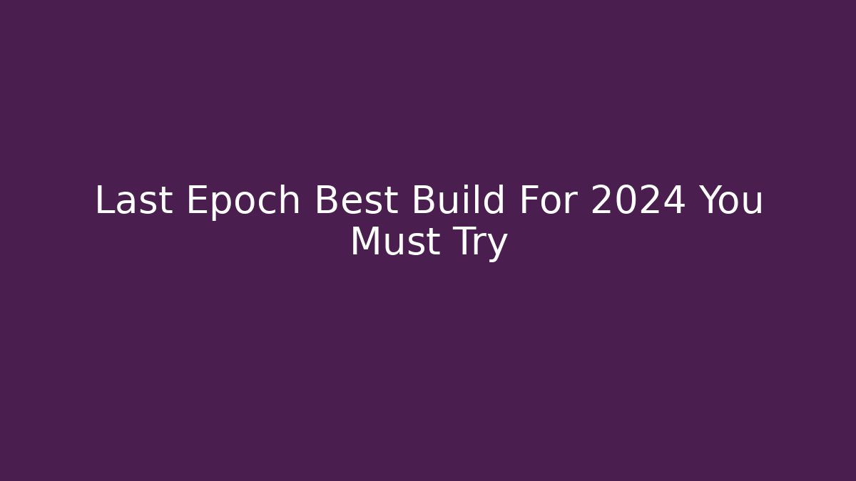 Last Epoch Best Build For 2024 You Must Try - The Family Holidays
