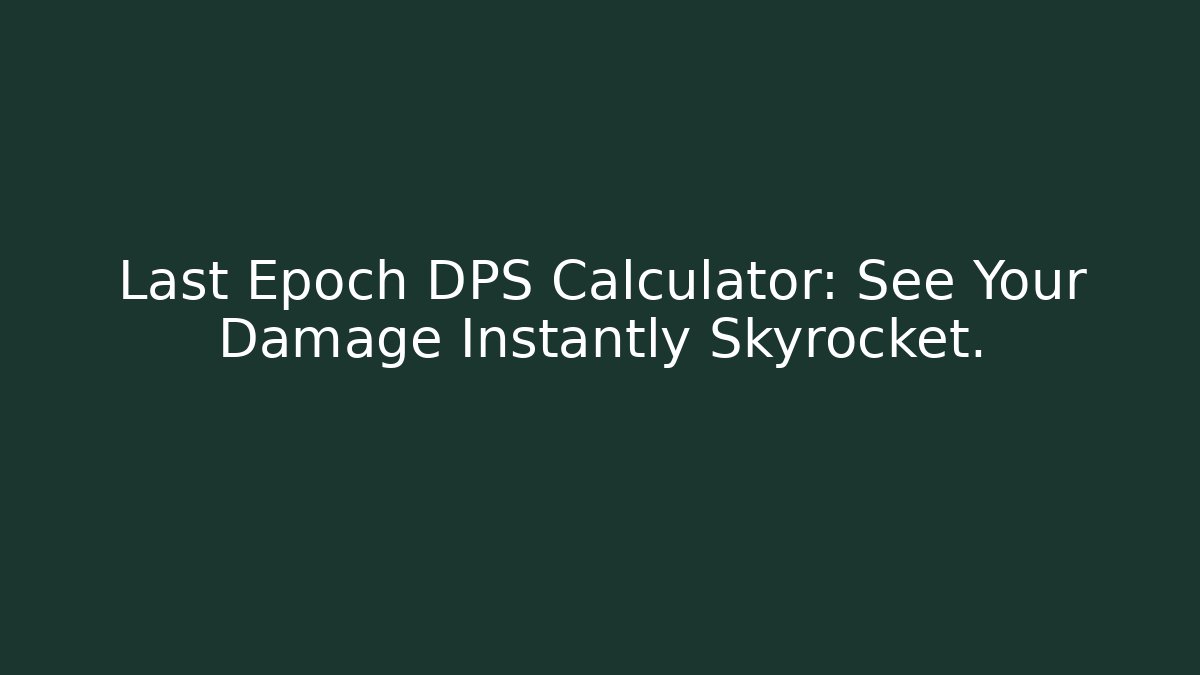 Last Epoch DPS Calculator: See Your Damage Instantly Skyrocket. - The Family Holidays