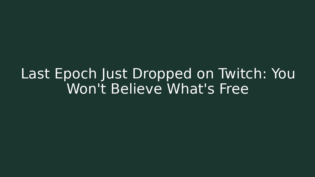 Last Epoch Just Dropped on Twitch: You Won't Believe What's Free