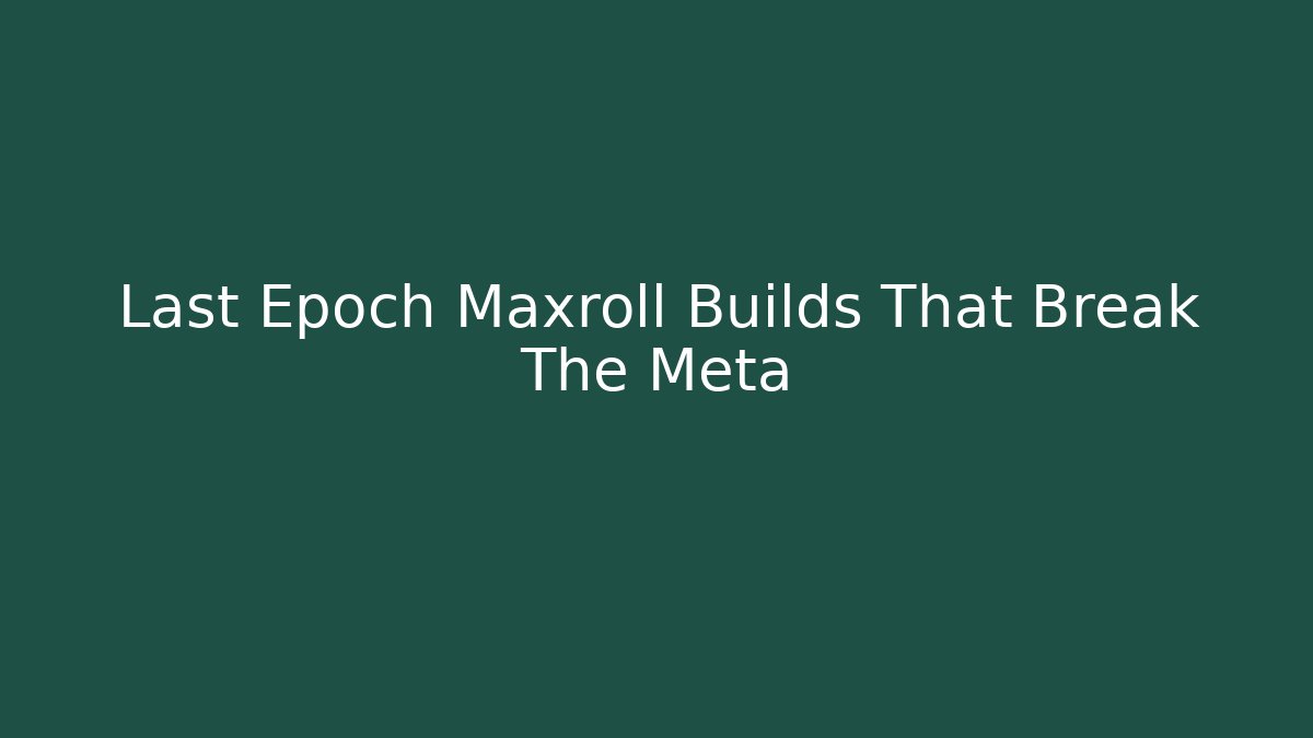 Last Epoch Maxroll Builds That Break The Meta - The Family Holidays