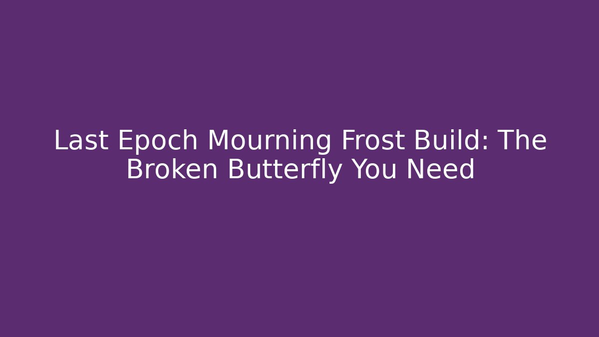 Last Epoch Mourning Frost Build: The Broken Butterfly You Need