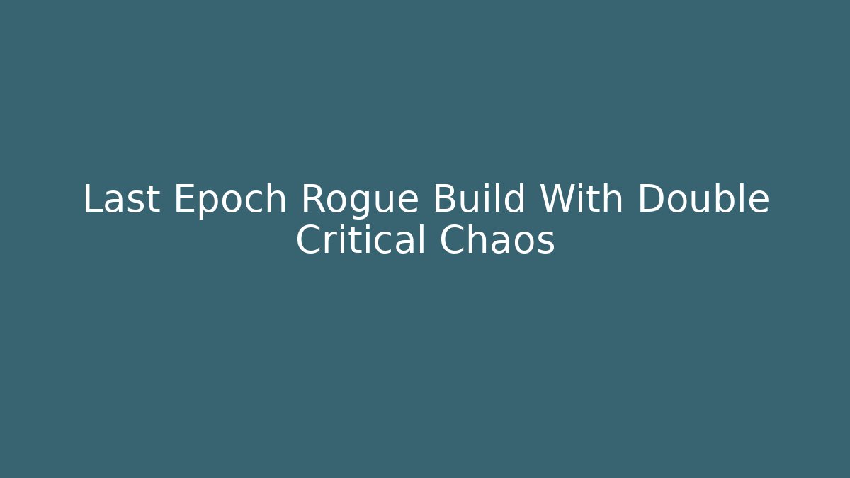 Last Epoch Rogue Build With Double Critical Chaos