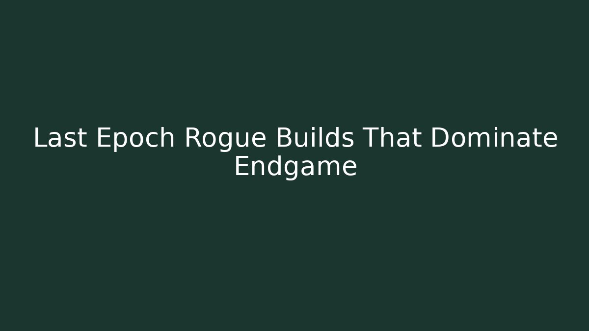 Last Epoch Rogue Builds That Dominate Endgame
