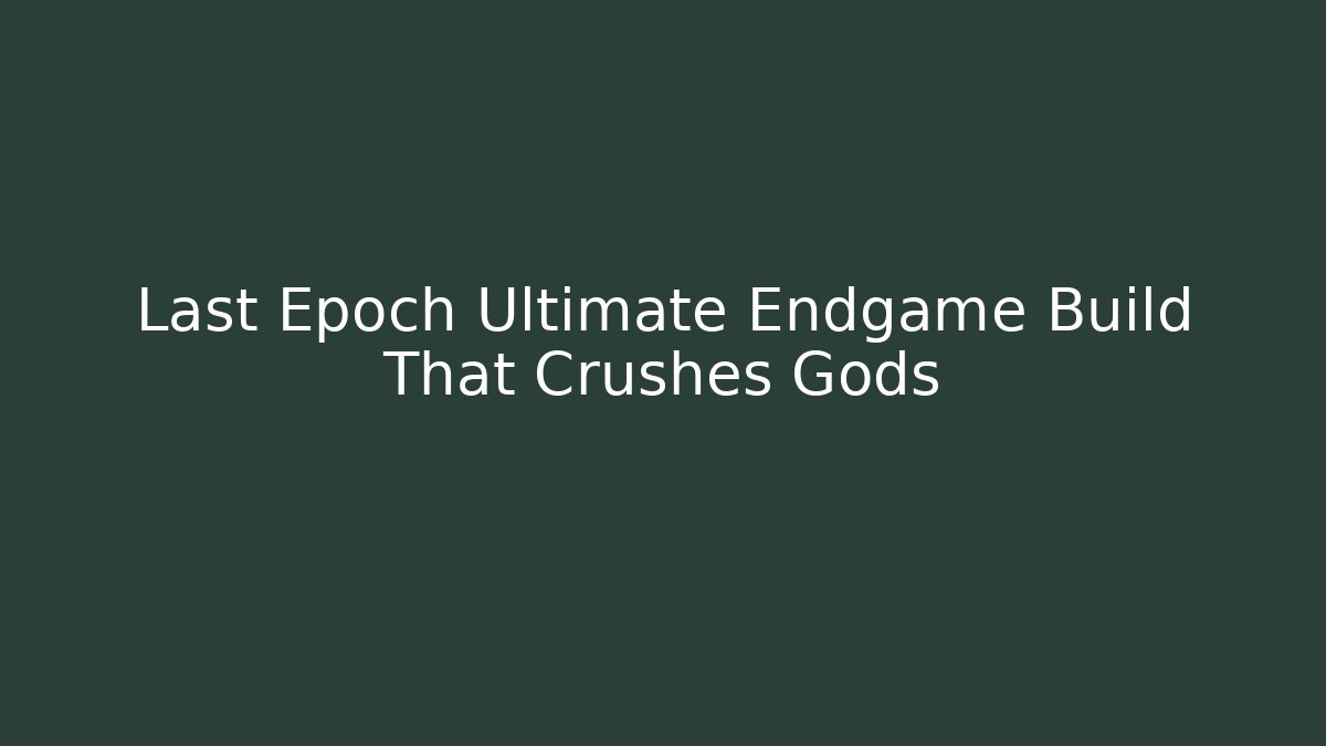 Last Epoch Ultimate Endgame Build That Crushes Gods