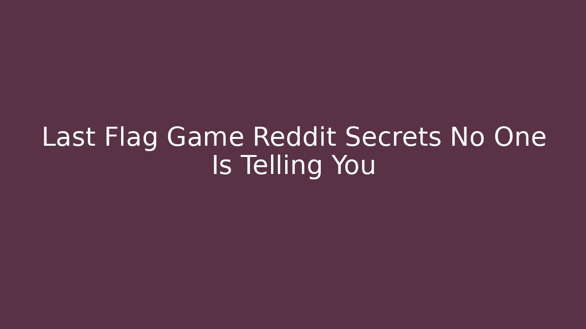 Last Flag Game Reddit Secrets No One Is Telling You - The Family Holidays