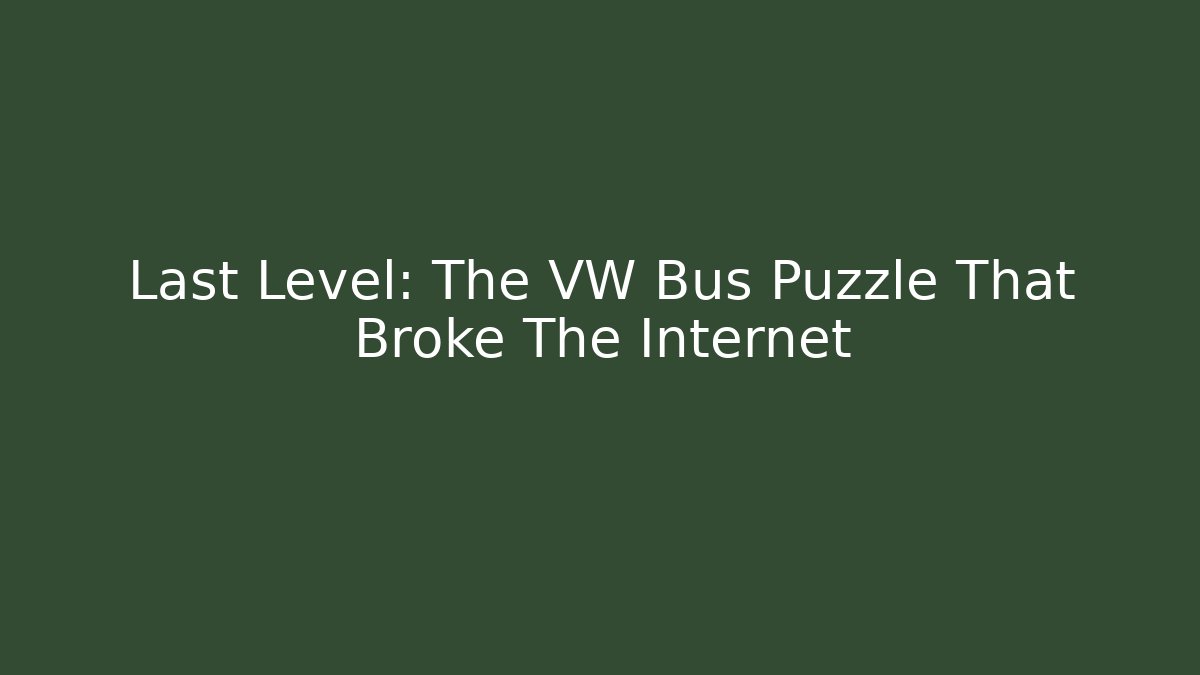 Last Level: The VW Bus Puzzle That Broke The Internet