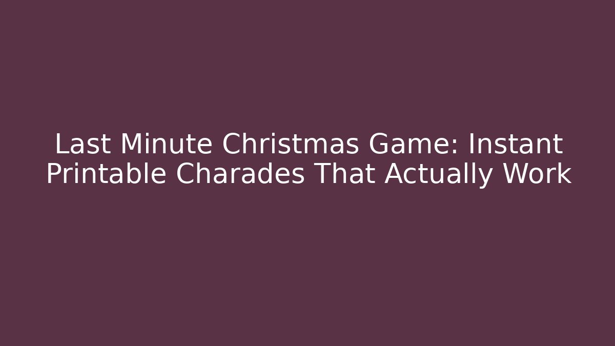 Last Minute Christmas Game: Instant Printable Charades That Actually Work