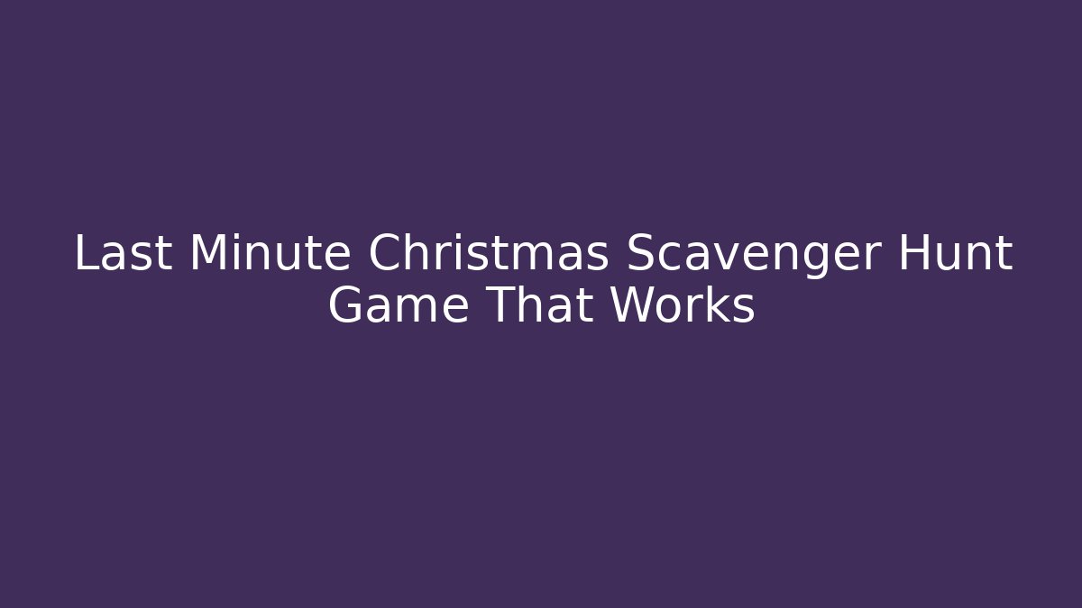 Last Minute Christmas Scavenger Hunt Game That Works