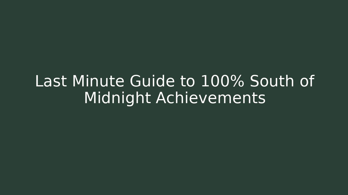 Last Minute Guide to 100% South of Midnight Achievements
