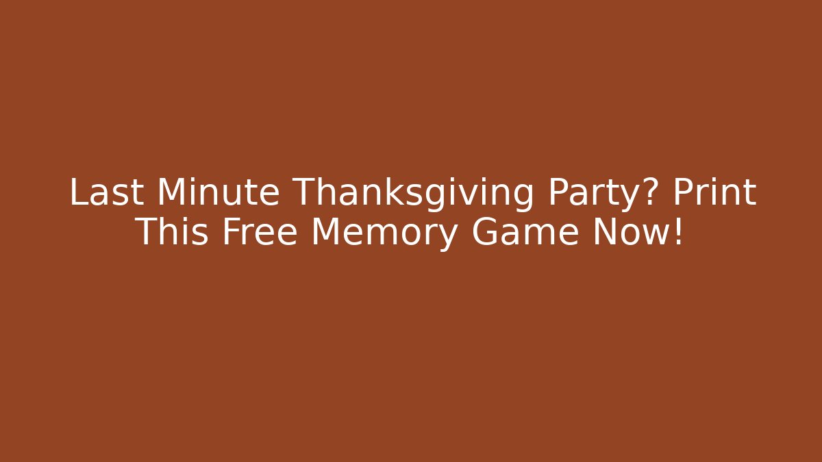 Last Minute Thanksgiving Party? Print This Free Memory Game Now!