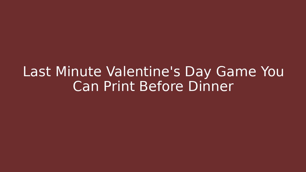 Last Minute Valentine's Day Game You Can Print Before Dinner
