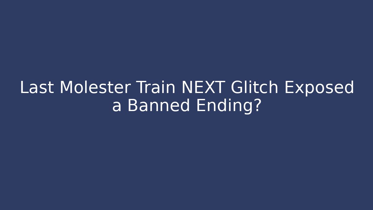 Last Molester Train NEXT Glitch Exposed a Banned Ending?