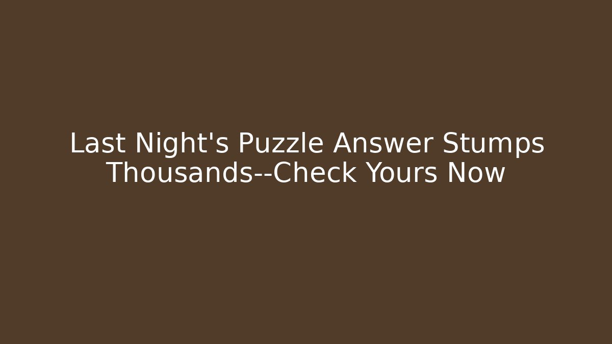 Last Night's Puzzle Answer Stumps Thousands—Check Yours Now - The Family Holidays