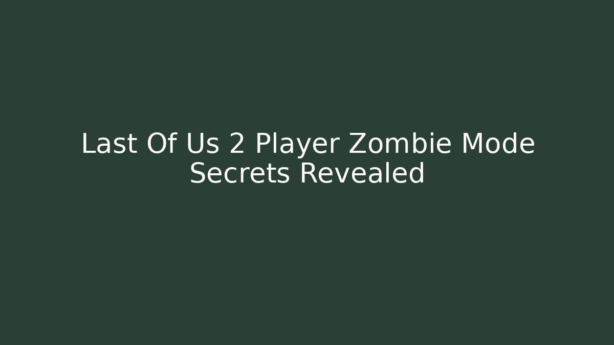 Last Of Us 2 Player Zombie Mode Secrets Revealed - The Family Holidays