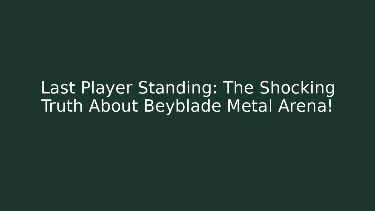 Last Player Standing: The Shocking Truth About Beyblade Metal Arena!