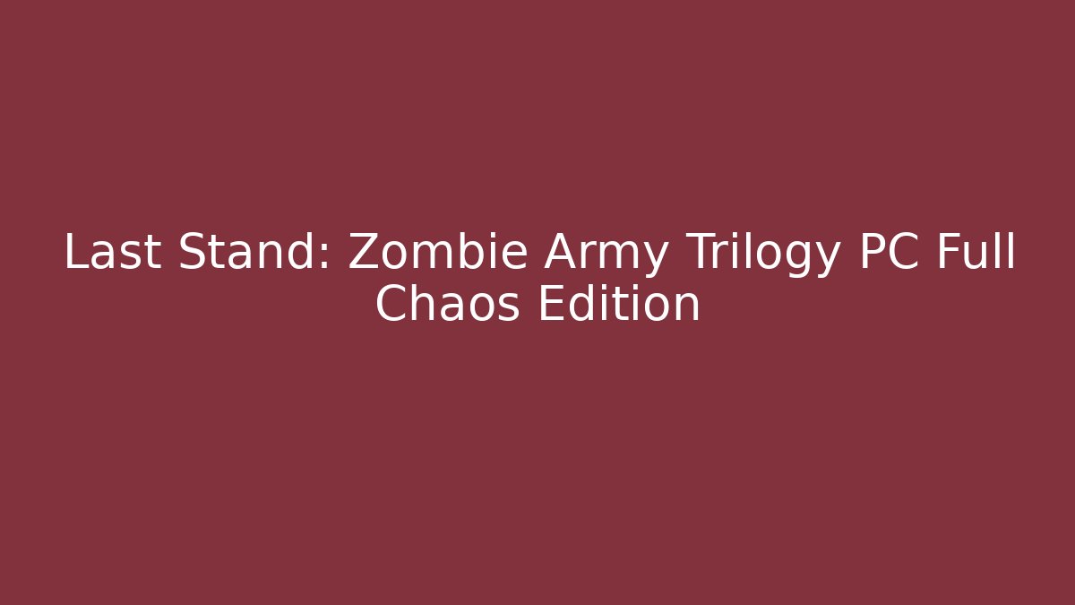 Last Stand: Zombie Army Trilogy PC Full Chaos Edition
