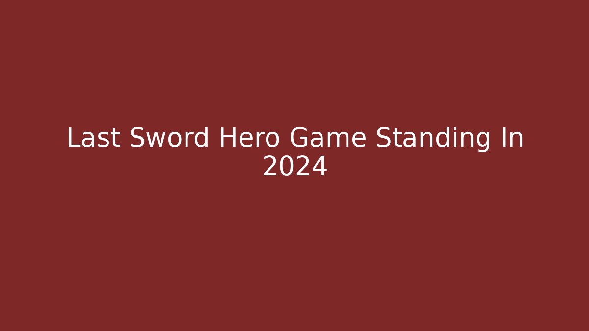 Last Sword Hero Game Standing In 2024