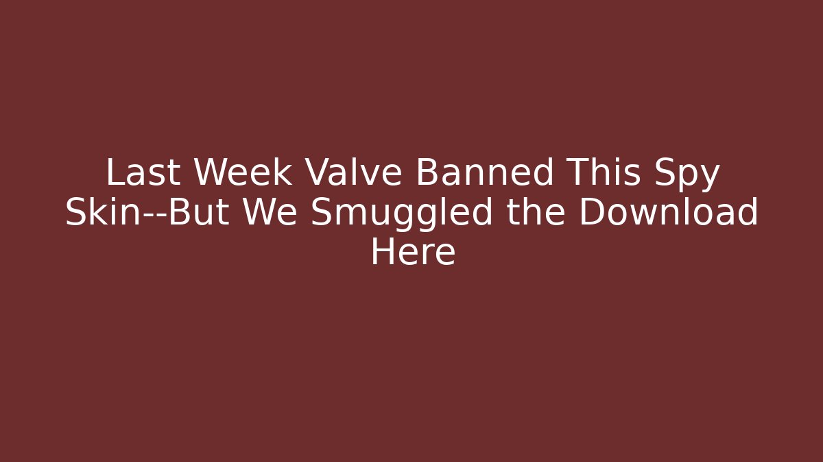 Last Week Valve Banned This Spy Skin—But We Smuggled the Download Here