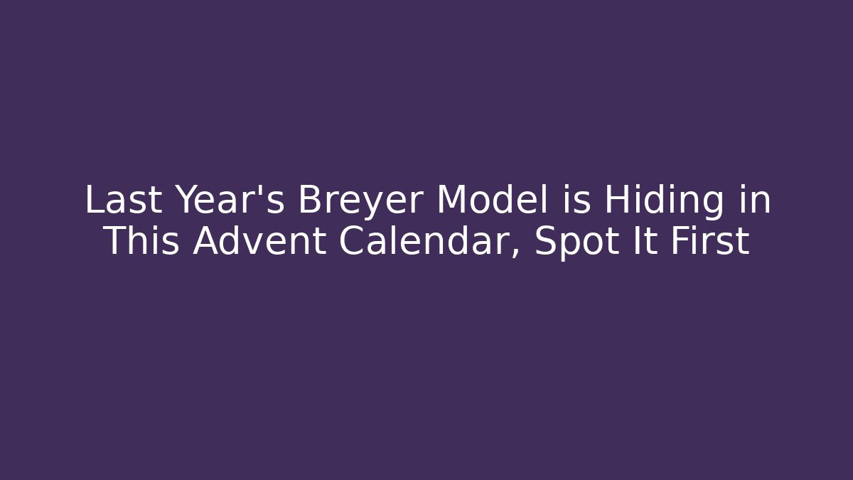 Last Year's Breyer Model is Hiding in This Advent Calendar, Spot It First