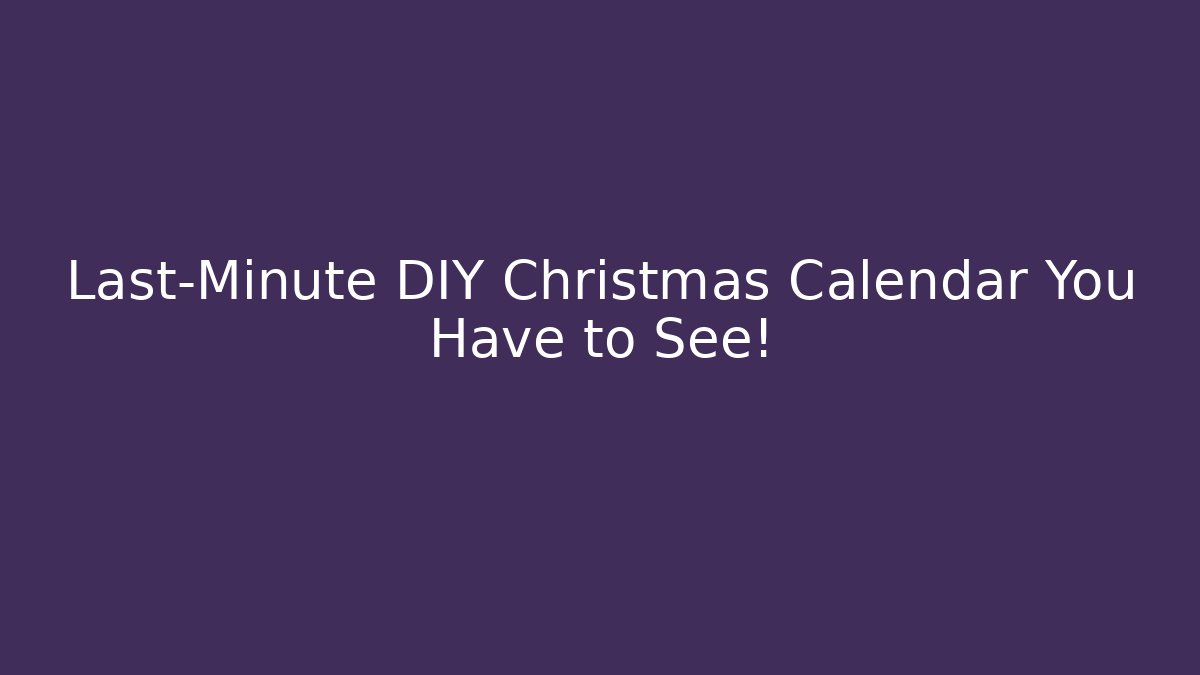 Last-Minute DIY Christmas Calendar You Have to See!