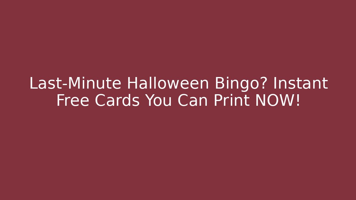 Last-Minute Halloween Bingo? Instant Free Cards You Can Print NOW!